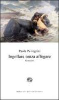Ingollare senza affogare di Paola Pellegrini edito da Del Bucchia