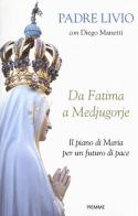 Da Fatima a Medjugorje. Il piano di Maria per un futuro di pace di Livio Fanzaga, Diego Manetti edito da Piemme