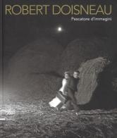 Robert Doisneau. Pescatore d'immagini. Ediz. illustrata di Piero Francesco Pozzi edito da Skira