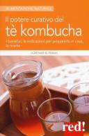 Il potere curativo del tè Kombucha. I benefici, le indicazioni per prepararlo in casa, le ricette di Frank W. Günther edito da Red Edizioni