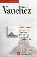 Sulle orme del sacro. I santuari dell'Europa occidentale. IV-XVI secolo di André Vauchez edito da Laterza