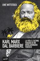 Karl Marx dal barbiere. La vita e l'ultimo viaggio di un rivoluzionario tedesco di Uwe Wittstock edito da EDT