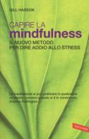 Capire la mindfulness. Il nuovo metodo per dire addio allo stress di Gill Hasson edito da Vallardi A.