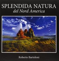 Splendida natura del Nord America. Ediz. italiana e inglese di Roberto Bartoloni edito da Punto Marte