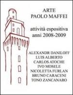 Arte Paolo Maffei. Attività espositiva anni 2008-2009 di Manlio Gaddi edito da Prinp Editoria d'Arte 2.0