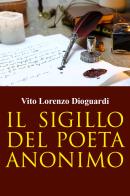 Il sigillo del poeta anonimo di Vito Lorenzo Dioguardi edito da Youcanprint