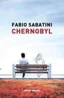 Chernobyl di Fabio Sabatini edito da Porto Seguro