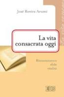 La vita consacrata oggi. Rinnovamento, sfide, vitalità di José Rovira Arumí edito da EDB