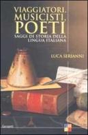 Viaggiatori, musicisti, poeti. Saggi di storia della lingua italiana di Luca Serianni edito da Garzanti