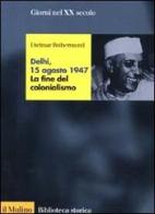 Delhi, 15 agosto 1947. La fine del colonialismo di Dietmar Rothermund edito da Il Mulino