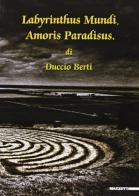 Labyrinthus mundi, amoris paradisus. Catalogo della mostra (Milano, 20 gennaio-6 febbraio 2005) di Duccio Berti edito da Mazzotta