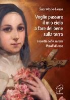 Voglio passare il mio cielo a fare del bene sulla terra. Fioretti delle Serate Petali di Rose di Marie-Liesse edito da Paoline Editoriale Libri