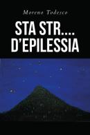 Sta str... d'epilessia di Moreno Todesco edito da Youcanprint