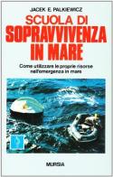 Scuola di sopravvivenza in mare di Jacek E. Palkiewicz edito da Ugo Mursia Editore