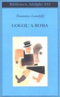 Gogol' a Roma di Tommaso Landolfi edito da Adelphi
