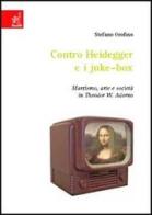 Contro Heidegger e i juke-box. Marxismo, arte e società in Theodor W. Adorno di Stefano Orofino edito da Aracne