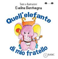 Quell'elefante di mio fratello. Ediz. illustrata di Eveline Bentivegna edito da EdiGiò