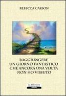 Raggiungere un giorno fantastico che ancora una volta non ho vissuto di Rebecca Carson edito da La Riflessione