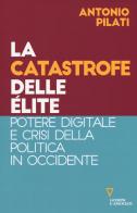 La catastrofe delle élite. Potere digitale e crisi della politica in Occidente di Antonio Pilati edito da Guerini e Associati