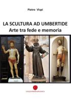 La scultura ad Umbertide. Arte tra fede e memoria di Pietro Vispi edito da Nuova Prhomos