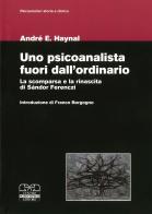 Uno psicoanalista fuori dall'ordinario. La scomparsa e la rinascita di Sándor Ferenczi di André Haynal edito da Centro Scientifico Editore