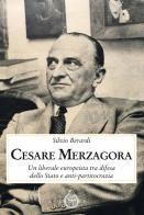 Cesare Merzagora. Un liberale europeista tra difesa dello Stato e anti-partitocrazia di Silvio Berardi edito da Luni Editrice