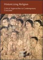 Historicizing religion. Critical approaches to contemporary concerns edito da Plus