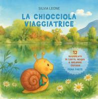 La chiocciola viaggiatrice. Dodici avventure di terra, acqua e antenne curiose. Ediz. illustrata vol. 1 di Silvia Leone edito da Passione Scrittore selfpublishing
