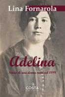 Adelina. Storia di una donna nata nel 1899 di Lina Fornarola edito da Costa