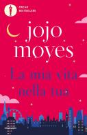 La mia vita nella tua di Jojo Moyes edito da Mondadori