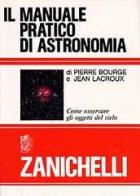 Il manuale pratico di astronomia. Come osservare gli oggetti del cielo di Pierre Bourge, Jean Lacroux edito da Zanichelli