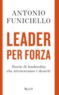 Leader per forza. Storie di leadership che attraversano i deserti di Antonio Funiciello edito da Rizzoli