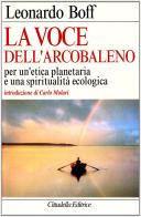 La voce dell'arcobaleno. Per un'etica planetaria e una spiritualità ecologica di Leonardo Boff edito da Cittadella