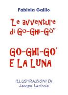 Go-Ghi-Gò e la luna. Le avventure di Go-Ghi-Gò. Ediz. illustrata di Fabiola Gallio edito da Youcanprint