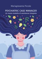 Psychiatric case manager. Un nuovo modello di assistenza integrata di Mariagiovanna Piccolo edito da Passione Scrittore selfpublishing