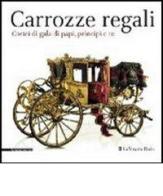 Carrozze regali. Cortei di gala di papi, principi e re. Catalogo della mostra (Venaria, 28 settembre-2 febbraio 2014) edito da Silvana