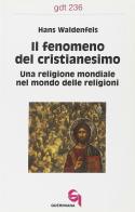 Il fenomeno del cristianesimo. Una religione mondiale nel mondo delle religioni di Hans Waldenfels edito da Queriniana