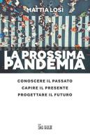 La prossima pandemia. Conoscere il passato, capire il presente, progettare il futuro di Mattia Losi edito da Il Sole 24 Ore