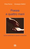 Poesie a quattro mani. Come trasformare le parole in emozioni di Giuseppe Settimi, Elisa Rocca edito da Anicia (Roma)