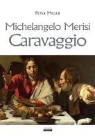 Michelangelo Merisi Caravaggio di Peter Miller edito da Crescere