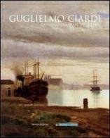 Guglielmo Ciardi. Catalogo generale dei dipinti. Ediz. illustrata di Guglielmo Ciardi edito da Antiga Edizioni