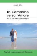 In cammino verso l'amore. Un «si» per amore, per sempre di Angelo Spina edito da Edizioni Palumbi