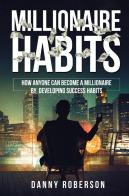 Millionaire habits. How anyone can become a millionaire by developing success habits di Danny Roberson edito da Youcanprint