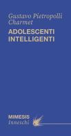 Adolescenti intelligenti di Gustavo Pietropolli Charmet edito da Mimesis
