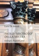 Paolo «Mistroto» Della Mistra. Marangon, disegnator, proto di Lucio De Bortoli edito da Antilia