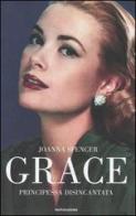 Grace. Principessa disincantata di Joanna Spencer edito da Mondadori
