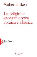 La religione greca di epoca arcaica e classica di Walter Burkert edito da Jaca Book