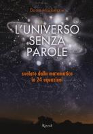 L' universo senza parole svelato dalla matematica in 24 equazioni di Dana Mackenzie edito da Rizzoli
