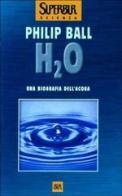 H2O. Una biografia dell'acqua di Philip Ball edito da Rizzoli