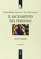 Il sacramento del perdono. Tra ieri e domani di Louis-Marie Chauvet, Paul de Clerck edito da Cittadella